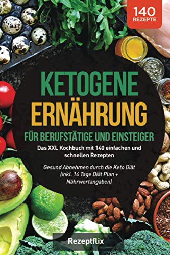 Ketogene Ernährung - Das XXL Kochbuch mit 140 einfachen und schnellen Rezepten